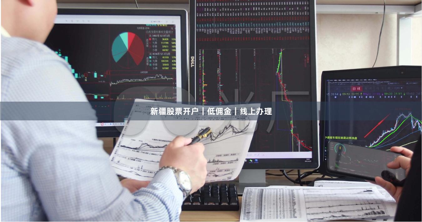 新疆股票开户｜低佣金｜线上办理