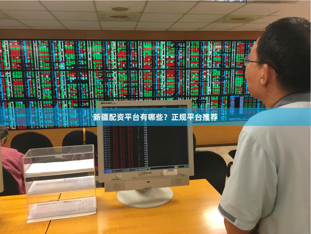 新疆配资平台有哪些？正规平台推荐
