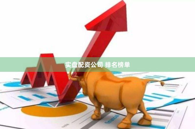 实盘配资公司 排名榜单