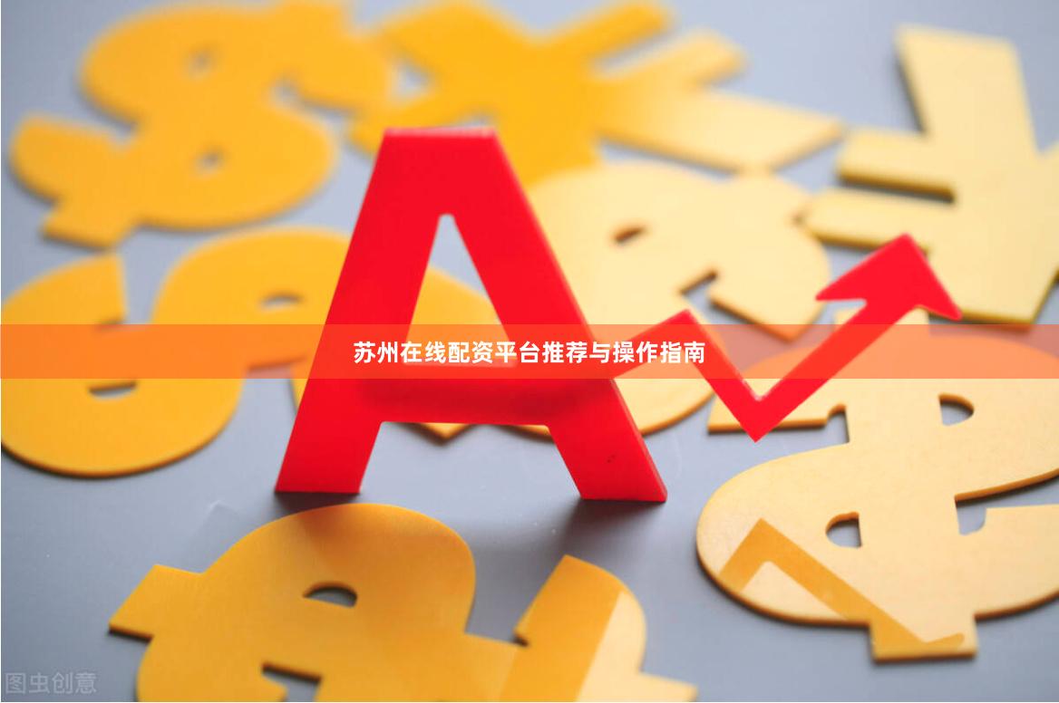 苏州在线配资平台推荐与操作指南