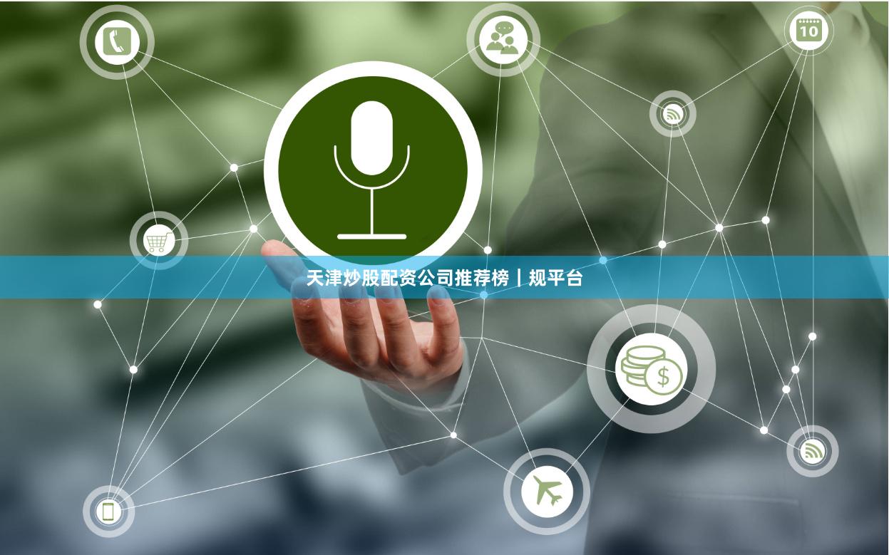 天津炒股配资公司推荐榜｜规平台