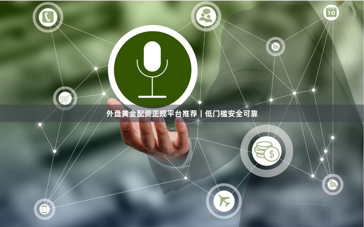 外盘黄金配资正规平台推荐｜低门槛安全可靠