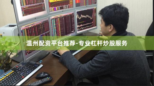 温州配资平台推荐-专业杠杆炒股服务