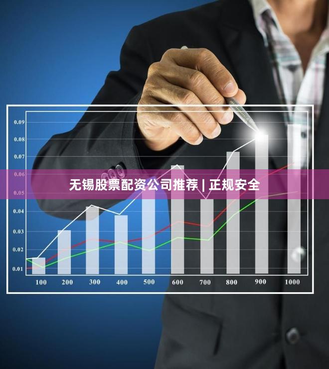 无锡股票配资公司推荐 | 正规安全