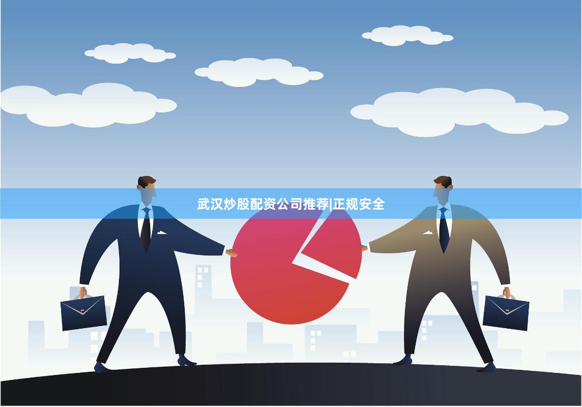 武汉炒股配资公司推荐|正规安全