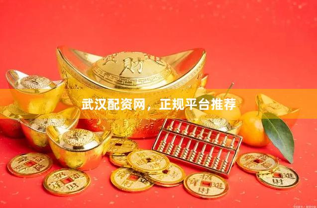 武汉配资网，正规平台推荐