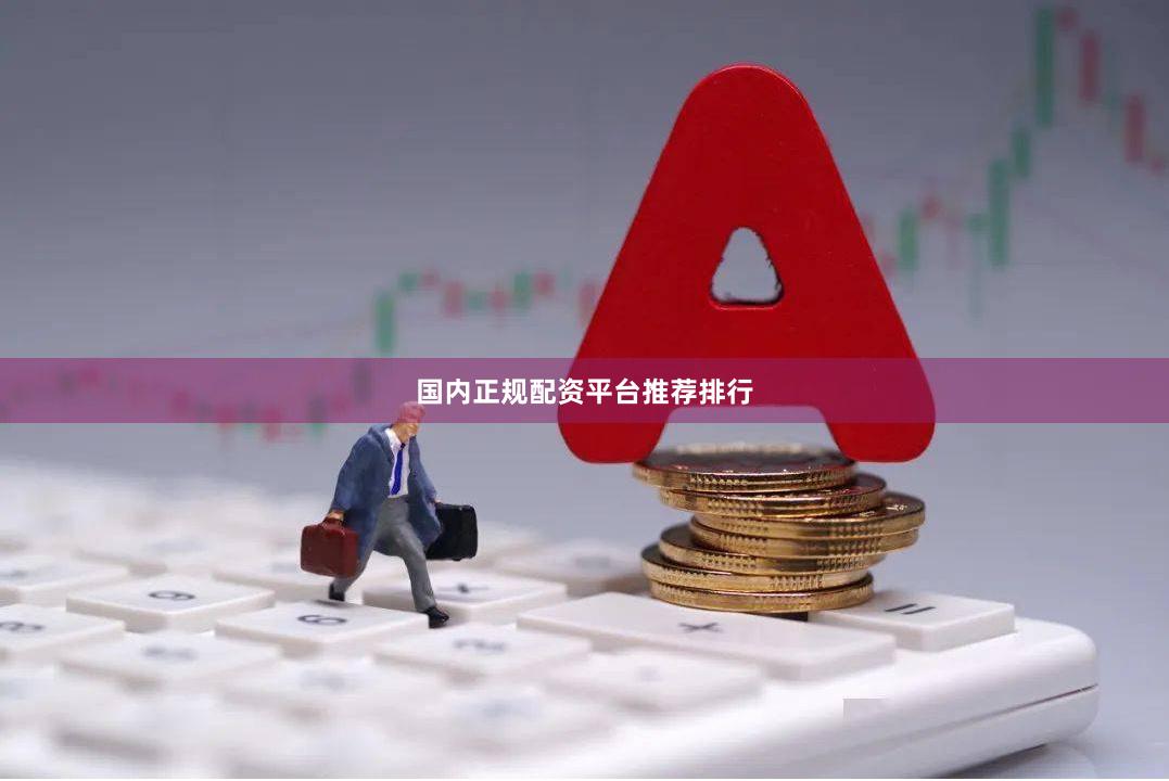 国内正规配资平台推荐排行