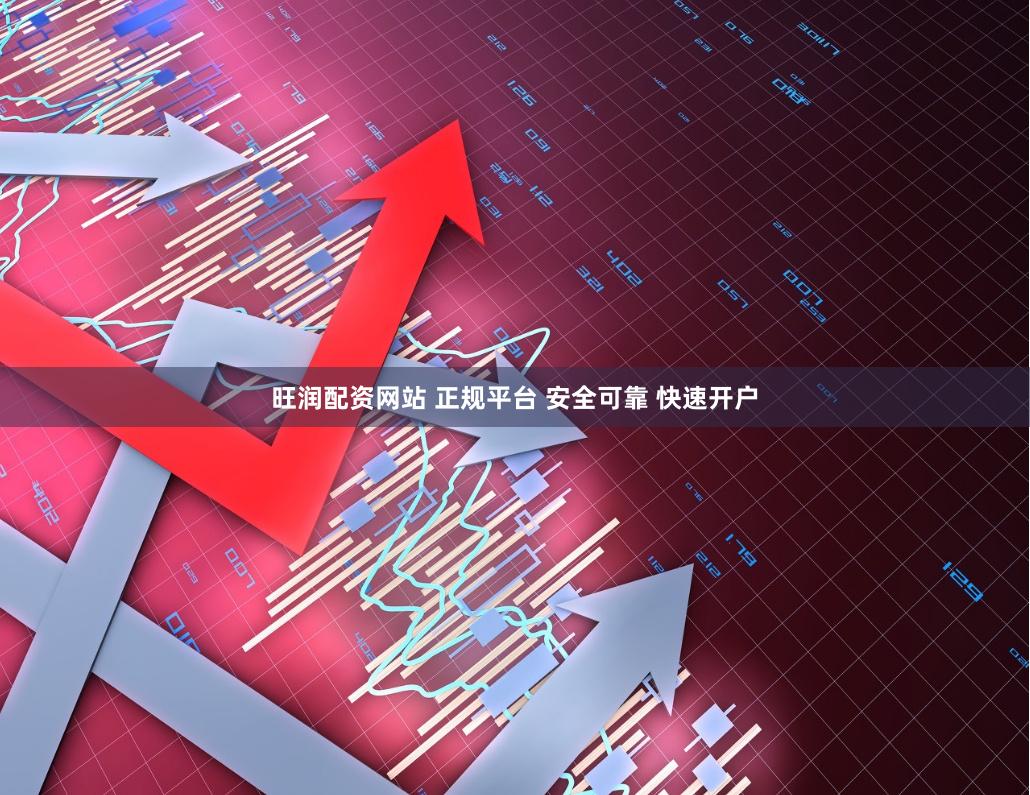 旺润配资网站 正规平台 安全可靠 快速开户