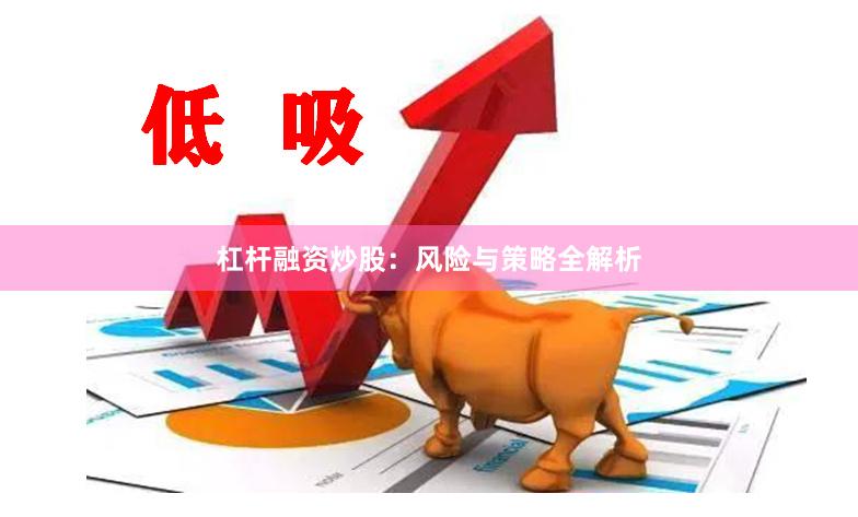 杠杆融资炒股：风险与策略全解析