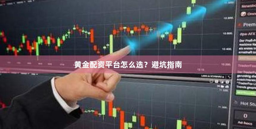 黄金配资平台怎么选？避坑指南