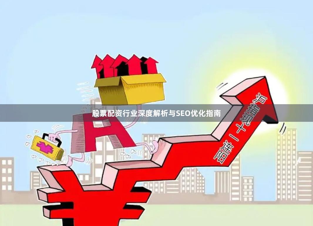 股票配资行业深度解析与SEO优化指南
